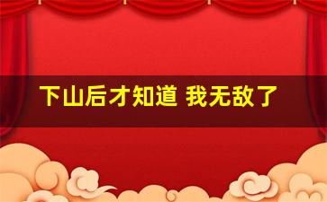 下山后才知道 我无敌了